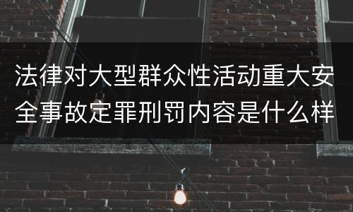 法律对大型群众性活动重大安全事故定罪刑罚内容是什么样
