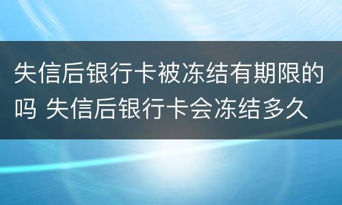 失信后银行卡被冻结有期限的吗 失信后银行卡会冻结多久