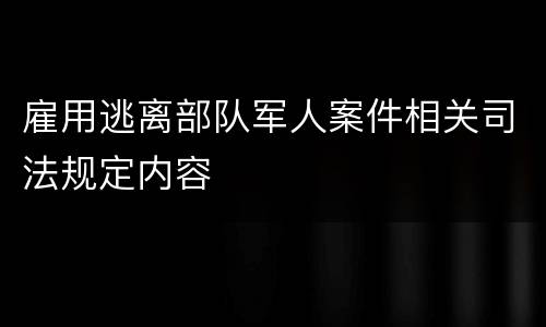雇用逃离部队军人案件相关司法规定内容