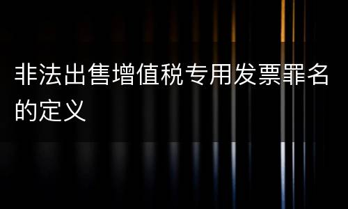 非法出售增值税专用发票罪名的定义
