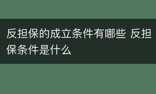 反担保的成立条件有哪些 反担保条件是什么