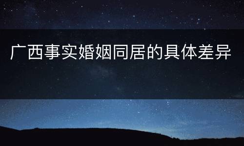 广西事实婚姻同居的具体差异