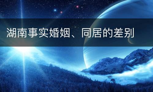 湖南事实婚姻、同居的差别