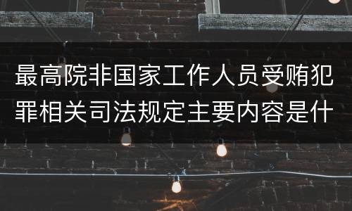 最高院非国家工作人员受贿犯罪相关司法规定主要内容是什么