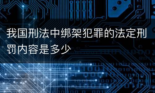 我国刑法中绑架犯罪的法定刑罚内容是多少