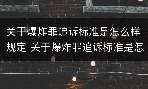 关于爆炸罪追诉标准是怎么样规定 关于爆炸罪追诉标准是怎么样规定出来的