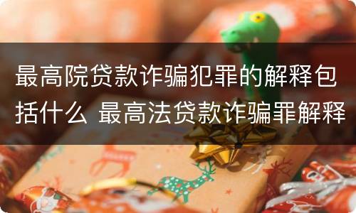最高院贷款诈骗犯罪的解释包括什么 最高法贷款诈骗罪解释