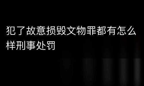 犯了故意损毁文物罪都有怎么样刑事处罚