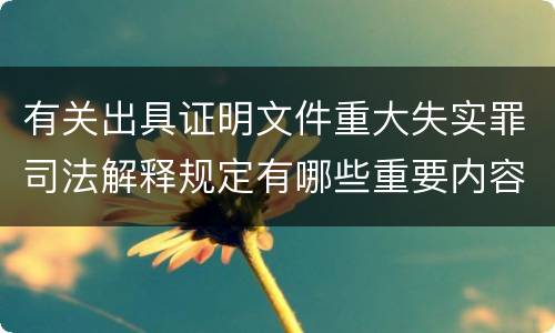 有关出具证明文件重大失实罪司法解释规定有哪些重要内容