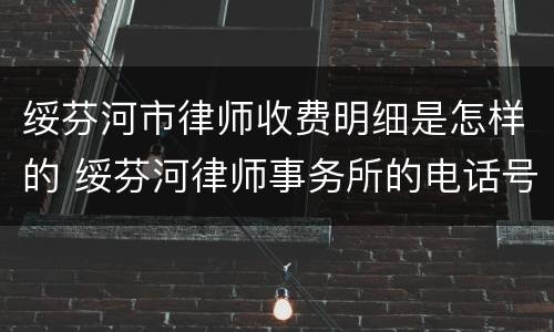 绥芬河市律师收费明细是怎样的 绥芬河律师事务所的电话号码