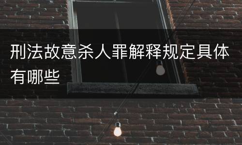 刑法故意杀人罪解释规定具体有哪些