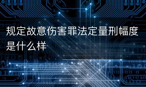 规定故意伤害罪法定量刑幅度是什么样