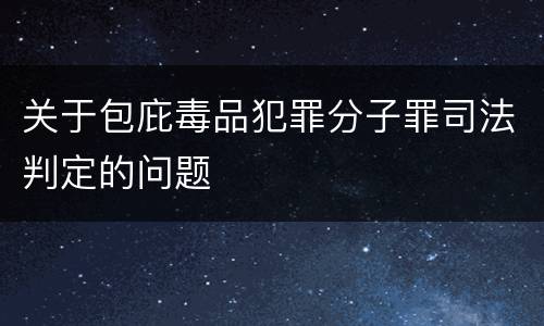关于包庇毒品犯罪分子罪司法判定的问题