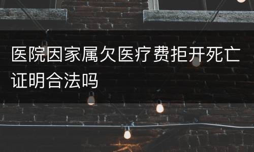 医院因家属欠医疗费拒开死亡证明合法吗