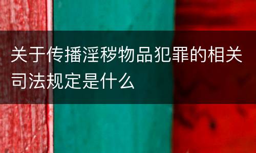 关于传播淫秽物品犯罪的相关司法规定是什么