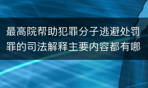 最高院帮助犯罪分子逃避处罚罪的司法解释主要内容都有哪些