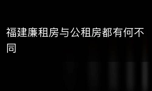 福建廉租房与公租房都有何不同