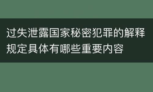 过失泄露国家秘密犯罪的解释规定具体有哪些重要内容