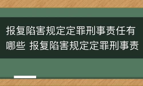 报复陷害规定定罪刑事责任有哪些 报复陷害规定定罪刑事责任有哪些情形