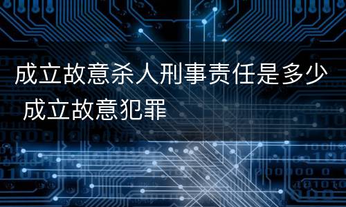 成立故意杀人刑事责任是多少 成立故意犯罪