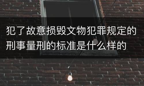 犯了故意损毁文物犯罪规定的刑事量刑的标准是什么样的
