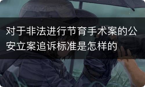 对于非法进行节育手术案的公安立案追诉标准是怎样的