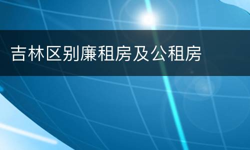 吉林区别廉租房及公租房