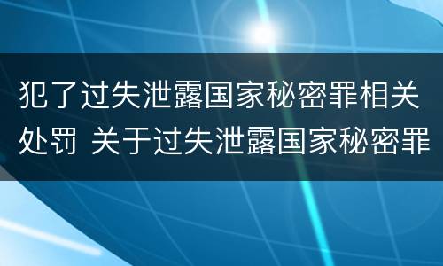 犯了过失泄露国家秘密罪相关处罚 关于过失泄露国家秘密罪立案标准