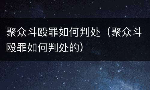 聚众斗殴罪如何判处（聚众斗殴罪如何判处的）