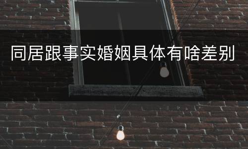 同居跟事实婚姻具体有啥差别