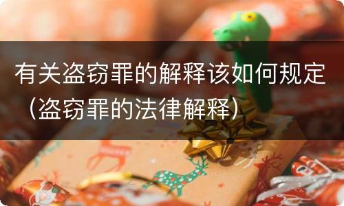 有关盗窃罪的解释该如何规定（盗窃罪的法律解释）
