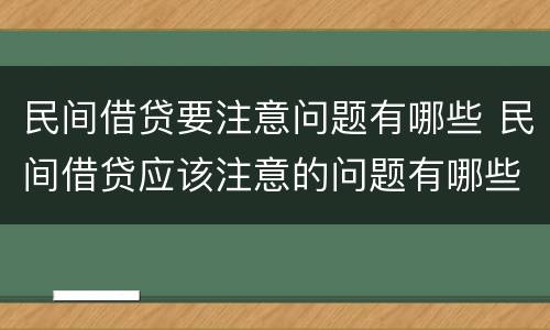 民间借贷要注意问题有哪些 民间借贷应该注意的问题有哪些
