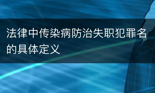 法律中传染病防治失职犯罪名的具体定义