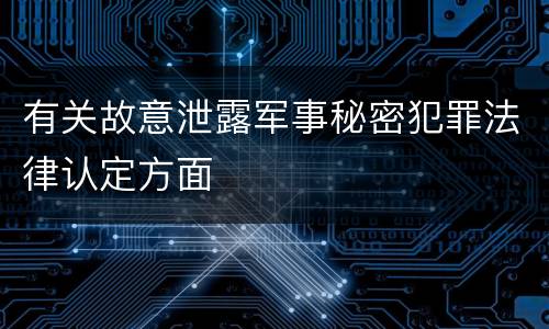 有关故意泄露军事秘密犯罪法律认定方面