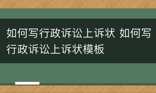 如何写行政诉讼上诉状 如何写行政诉讼上诉状模板