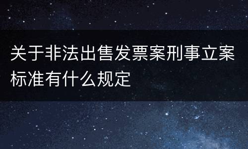 关于非法出售发票案刑事立案标准有什么规定