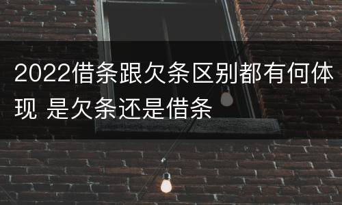 2022借条跟欠条区别都有何体现 是欠条还是借条