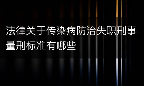 法律关于传染病防治失职刑事量刑标准有哪些