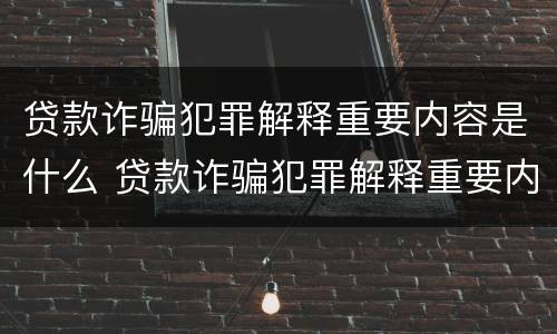 贷款诈骗犯罪解释重要内容是什么 贷款诈骗犯罪解释重要内容是什么意思