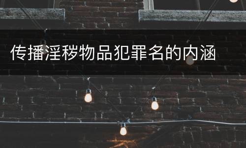 传播淫秽物品犯罪名的内涵