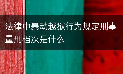 法律中暴动越狱行为规定刑事量刑档次是什么