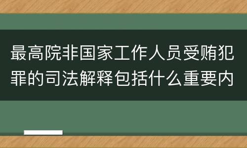 最高院非国家工作人员受贿犯罪的司法解释包括什么重要内容