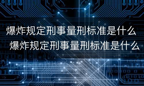 爆炸规定刑事量刑标准是什么 爆炸规定刑事量刑标准是什么样的