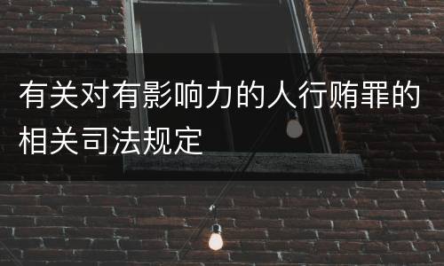 有关对有影响力的人行贿罪的相关司法规定