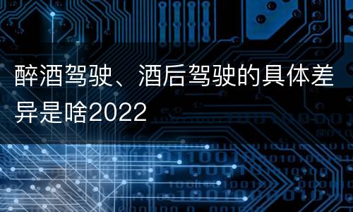 醉酒驾驶、酒后驾驶的具体差异是啥2022