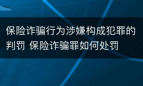 保险诈骗行为涉嫌构成犯罪的判罚 保险诈骗罪如何处罚