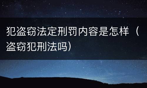 犯盗窃法定刑罚内容是怎样（盗窃犯刑法吗）