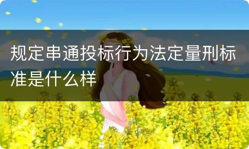 规定串通投标行为法定量刑标准是什么样