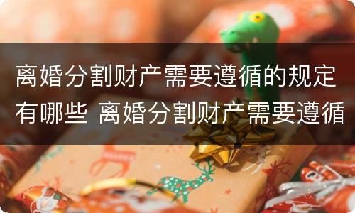 离婚分割财产需要遵循的规定有哪些 离婚分割财产需要遵循的规定有哪些内容