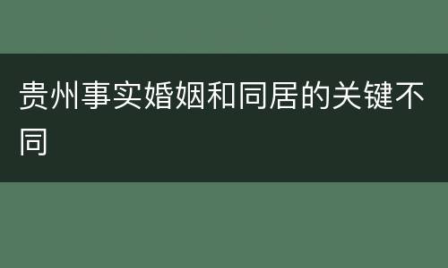 贵州事实婚姻和同居的关键不同